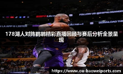 178湖人对阵鹈鹕精彩直播回顾与赛后分析全景呈现