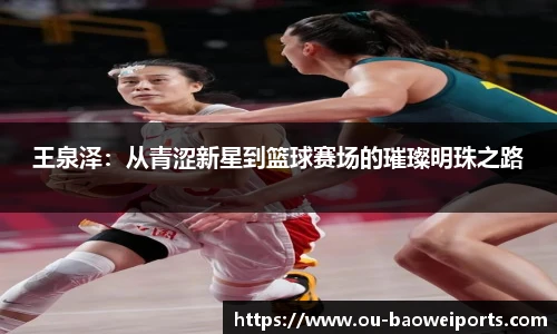 王泉泽：从青涩新星到篮球赛场的璀璨明珠之路