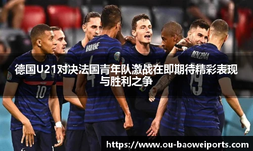 德国U21对决法国青年队激战在即期待精彩表现与胜利之争