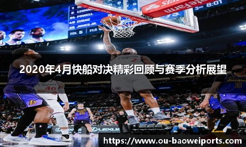 2020年4月快船对决精彩回顾与赛季分析展望